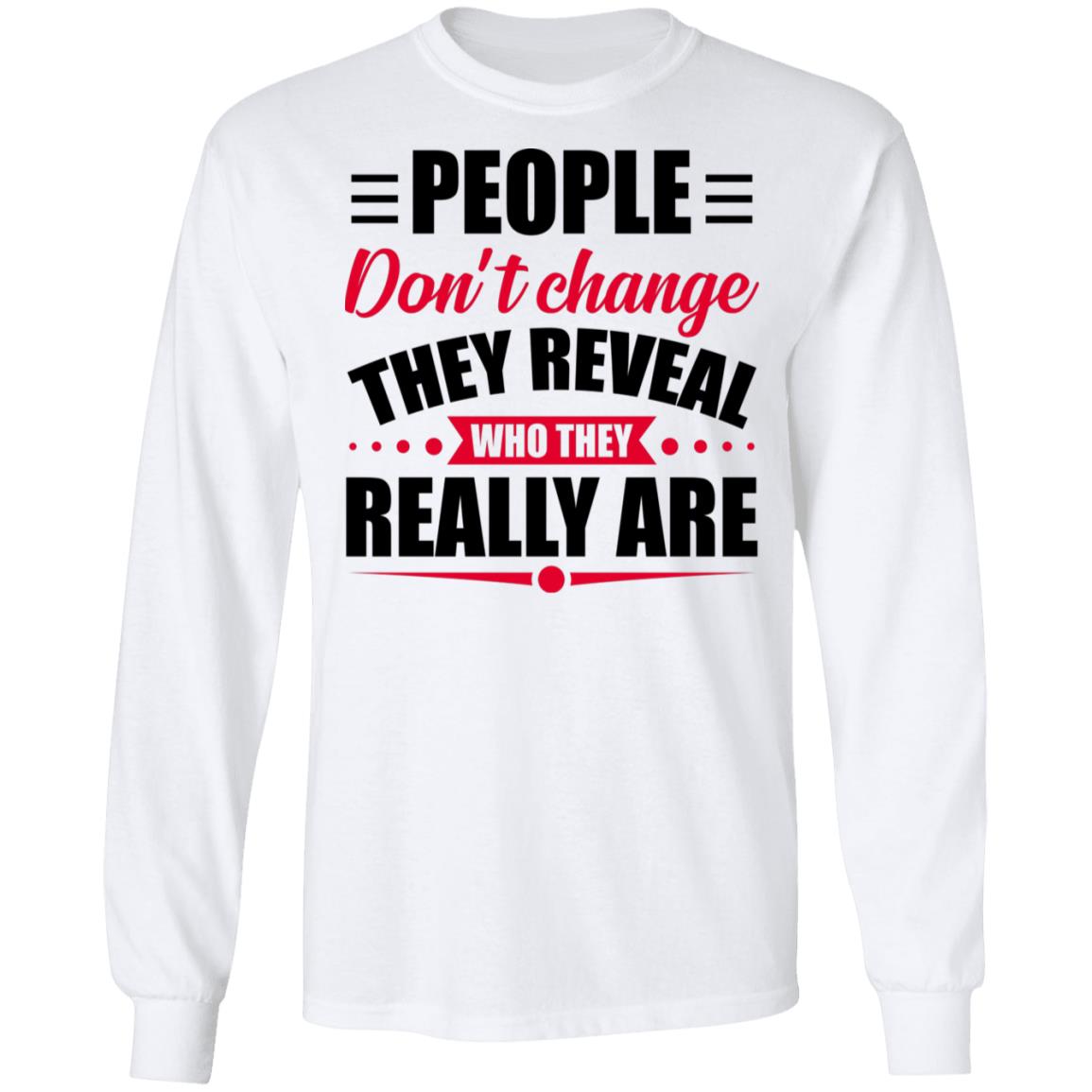 People Don't Change They Reveal Who They Really Are Hoodie - Sweatshirt - Long Sleeve Shirt, White, Long Sleeve
