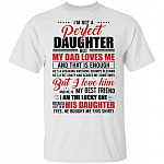 I'm Not A Perfect Daughter But My Dad Loves Me And That Is Enough T-Shirt - Funny Daughter Gifts From Dad, White, Unisex T-Shirt