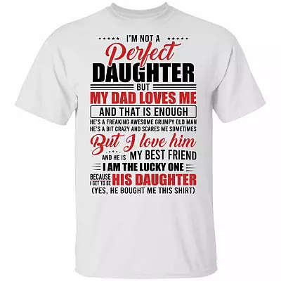 I'm Not A Perfect Daughter But My Dad Loves Me And That Is Enough T-Shirt - Funny Daughter Gifts From Dad, White, Unisex T-Shirt