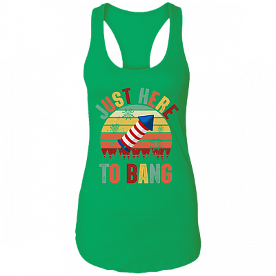 Just Here To Bang Independence Day Funny 4th Of July Gift Cotton Tank Top - Racerback Tank, Kelly Green, Ladies Racerback Tank