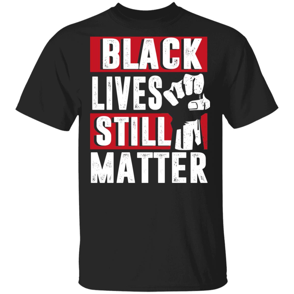 Black Lives Still Matter T-Shirt - Anti Racism Shirt, Black, Unisex T-Shirt Black Lives Still Matter T-Shirt - Anti Racism Shirt, Black, Unisex T-Shirt
