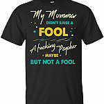 My Momma Didn't Raise A Fool FUC-King PSY-cho Maybe But Not A Fool T-Shirt, Unisex T-Shirt, Black My Momma Didn't Raise A Fool FUC-King PSY-cho Maybe But Not A Fool T-Shirt, Unisex T-Shirt, Black