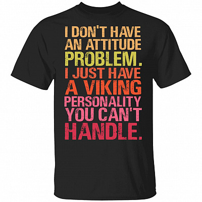 I Dont Have An Attitude Problem I Just Have A Viking Personality T-Shirt - Funny Viking Shirt, Black, Unisex T-Shirt