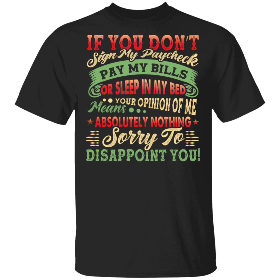 If You Don't Sign My Paycheck Pay My Bills or Sleep in My Bed T-Shirt, Black, Unisex T-Shirt
