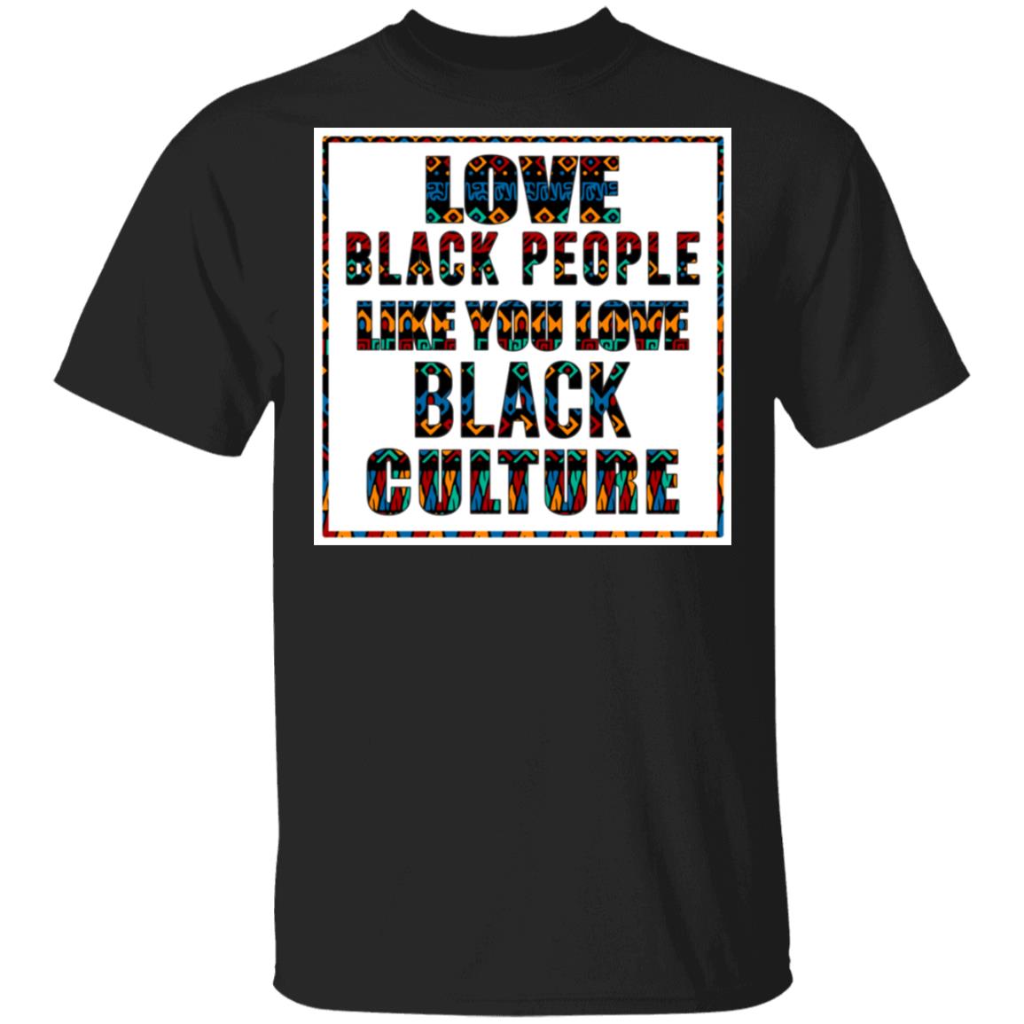 Love Black People Like You Love Black Culture T-Shirt - Black History Shirt, Black, Unisex T-Shirt Love Black People Like You Love Black Culture T-Shirt - Black History Shirt, Black, Unisex T-Shirt