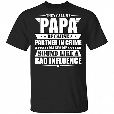 They Call Me Papa Because Partner In Crime Makes Me Sound Lika A Bad Influence T-Shirt - Funny Papa Shirt, Black, Unisex T-Shirt