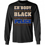 Er Body Want to Be Black Until Police Show Up Stop Police Brutality Hoodie - Sweatshirt, Black, Long Sleeve Er Body Want to Be Black Until Police Show Up Stop Police Brutality Hoodie - Sweatshirt, Black, Long Sleeve