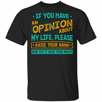 If You Have An Opinion About My Life Please Raise Your Hand T-Shirt - Sarcastic Humor Novelty Shirt, Black, Unisex T-Shirt