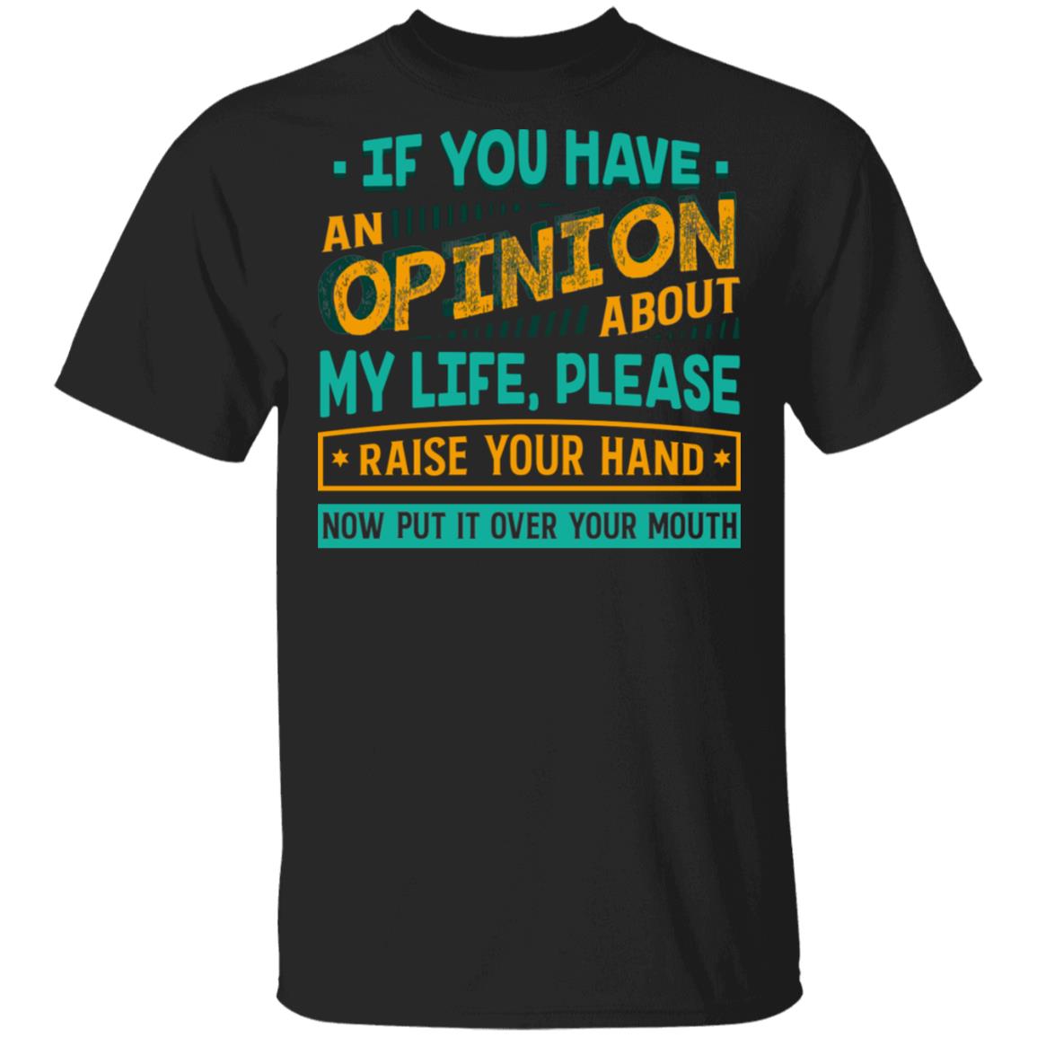 If You Have An Opinion About My Life Please Raise Your Hand T-Shirt - Sarcastic Humor Novelty Shirt, Black, Unisex T-Shirt If You Have An Opinion About My Life Please Raise Your Hand T-Shirt - Sarcastic Humor Novelty Shirt, Black, Unisex T-Shirt