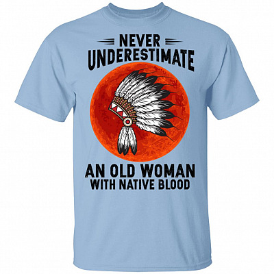 Never Underestimate An Old Woman With Native Blood T-Shirt - Funny Native American Shirt, Light Blue, Unisex T-Shirt