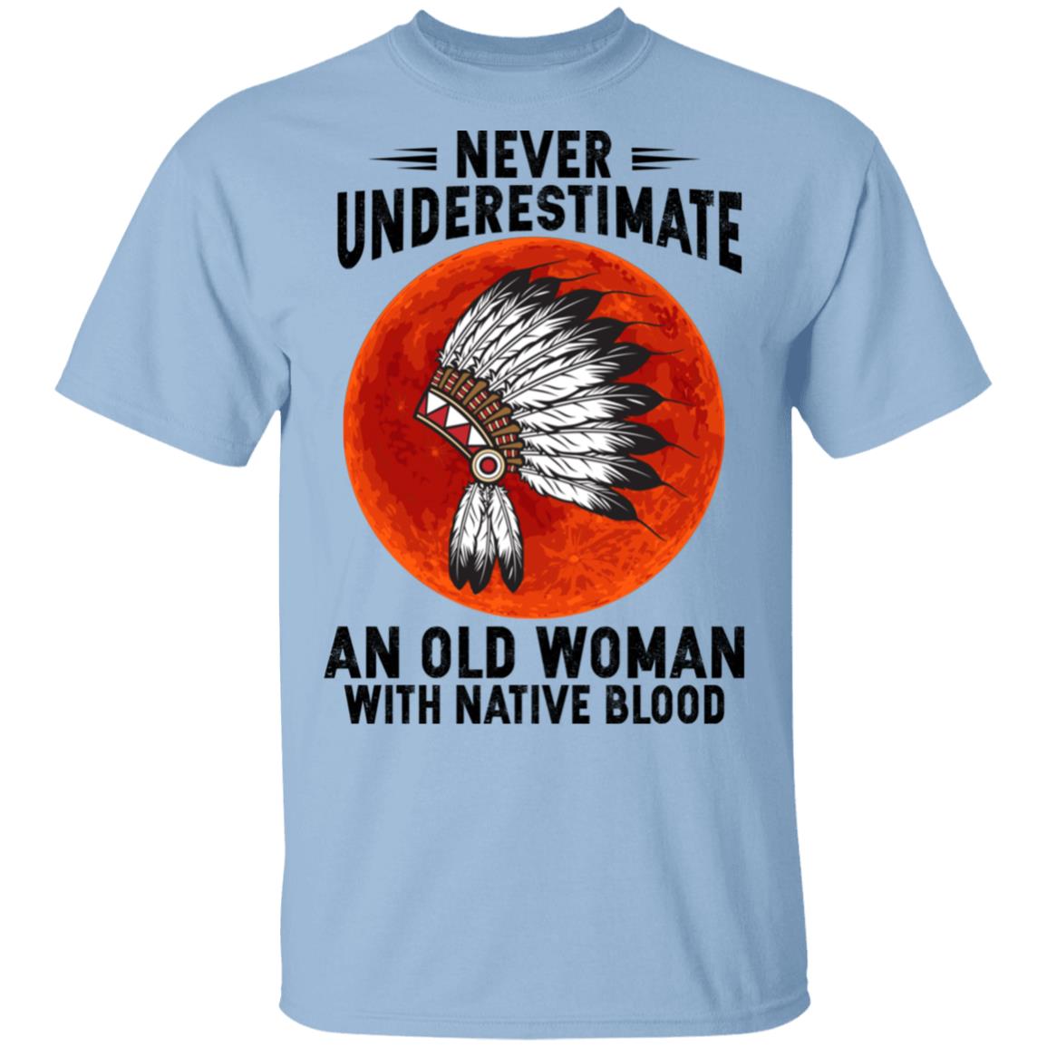 Never Underestimate An Old Woman With Native Blood T-Shirt - Funny Native American Shirt, Light Blue, Unisex T-Shirt