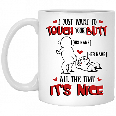 Personalized I Just Want To Touch Your Butt All The Time It's Nice Ceramic Coffee Mug - Custom Couple Mug, White, 11 oz. White Mug