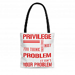 Privilege Is Not a Problem Because It Isn't Your Problem All Over Print Tote Bag – Shoulder Bag