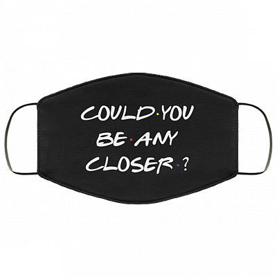 Could You Be Any Closer - Funny Social Distance Mask - Washable Reusable Custom – Printed Cloth Face Mask Cover, Black, Cloth Face Mask