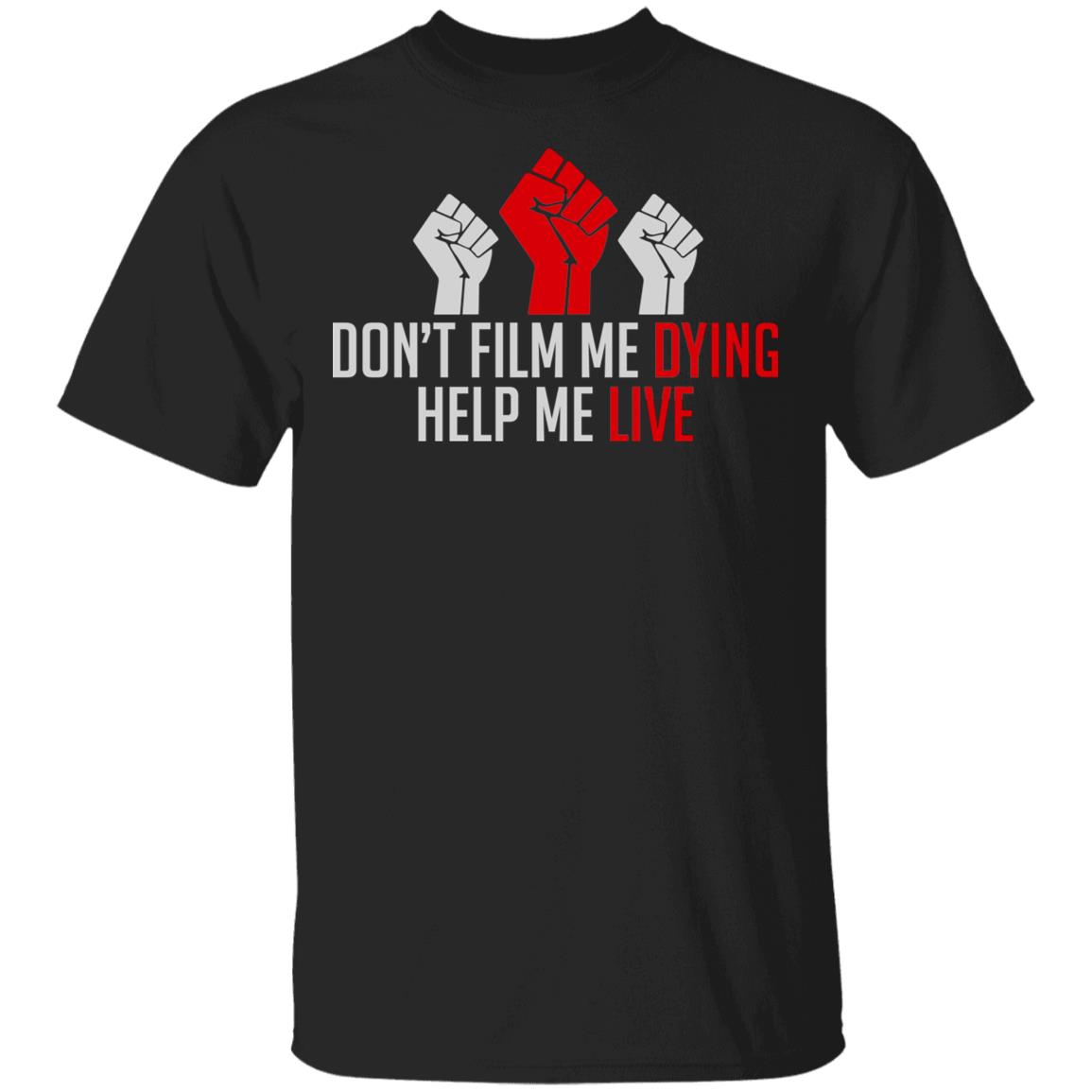 Don't Film Me Dying Help Me Live - Black Lives Matter Anti Racist T-Shirt, Black, Unisex T-Shirt