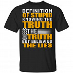 Definition of Stupid Knowing the Truth Seeing the Truth but Believing the Lies Shirt, Black, Unisex T-Shirt Definition of Stupid Knowing the Truth Seeing the Truth but Believing the Lies Shirt, Black, Unisex T-Shirt