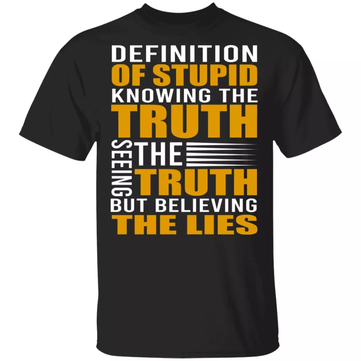 Definition of Stupid Knowing the Truth Seeing the Truth but Believing the Lies Shirt, Black, Unisex T-Shirt Definition of Stupid Knowing the Truth Seeing the Truth but Believing the Lies Shirt, Black, Unisex T-Shirt