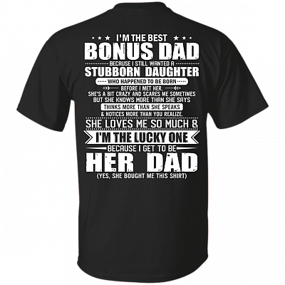 I'm The Best Bonus Dad Because I Still Wanted A Stubborn Daughter T-Shirt - Dad T-Shirt - Bonus Father Shirt, Black, Unisex T-Shirt