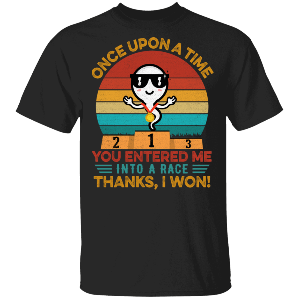 Once Upon A Time You Entered Me Into A Race Thanks I Won Funny Father's Day Gift T-shirt, Black, Unisex T-Shirt