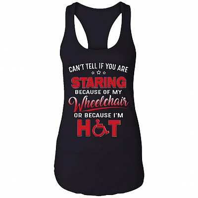 Can't Tell If You are Staring Because of My Wheelchair Or Because I'm Hot Cotton Tank Top Tee - Ladies Racerback Tank, Black, Ladies Racerback Tank