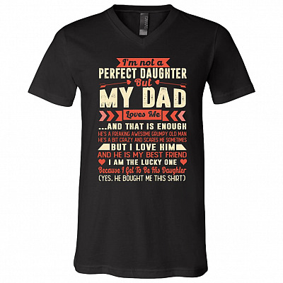 I'm Not A Perfect Daughter But My Dad Loves Me And That Is Enough T-Shirt - V-Neck Tee, Black, V-Neck T-Shirt