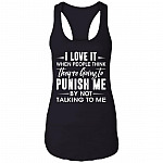 I Love It When People Think They're Going To Punish Me By Not Talking To Me Ladies Racerback Tank, Black, Ladies Racerback Tank