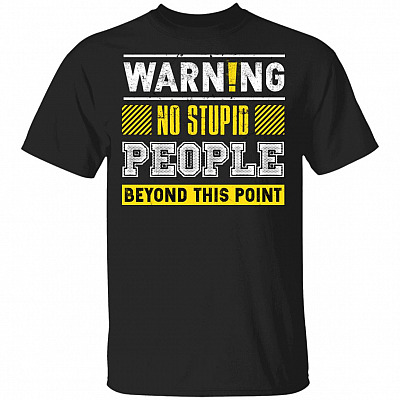 Warning No Stupid People Beyond This Point Funny T-Shirt, Black, Unisex T-Shirt