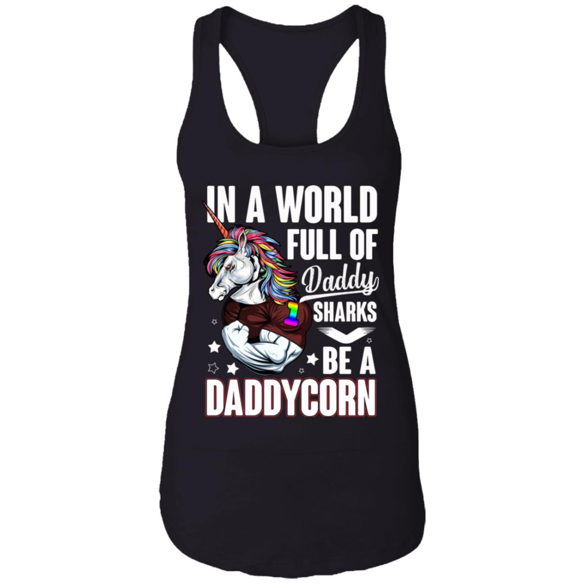 In A World Full of Daddy Sharks Be A DaddyCorn Cotton Tank Top Tee - Ladies Racerback Tank, Black, Ladies Racerback Tank In A World Full of Daddy Sharks Be A DaddyCorn Cotton Tank Top Tee - Ladies Racerback Tank, Black, Ladies Racerback Tank