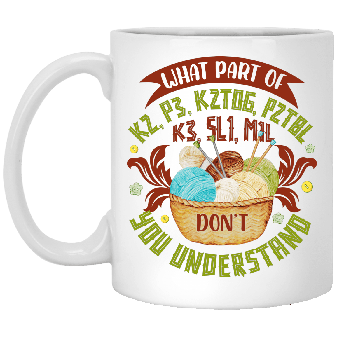 What Part Of K2 P3 K2TOG P2TBL K3 SL1 M1L Don't You Understand Ceramic Coffee Mug - Beer Stein - Water Bottle, White, 11 oz. White Mug