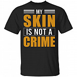 My Skin Is Not A Crime T-Shirt - Black Lives Matter Shirt, Black, Unisex T-Shirt