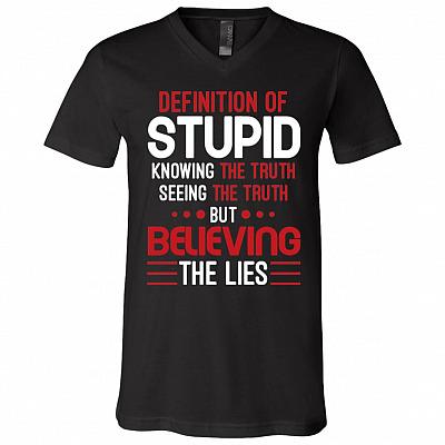 Definition Of Stupid Knowing The Truth Seeing The Truth But Still Believing The Lies T-Shirt - V-Neck Tee, Black, V-Neck T-Shirt