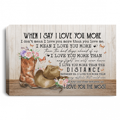 When I Say I Love You More I Don't Mean I Love You More Than You Love Me Framed Canvas Prints - Unframed Poster, White, 0.75'' Framed Canvas