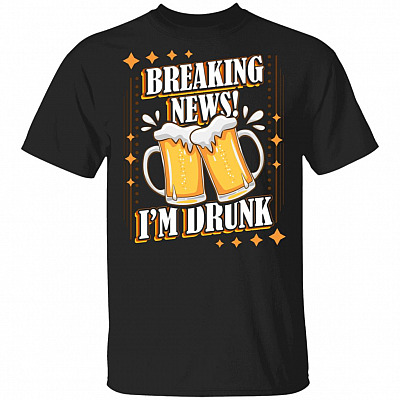 Breaking News I'm Drunk Funny Beer T-Shirt - Beer Lover Shirt, Black, Unisex T-Shirt