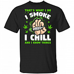 That's What I Do I Smoke I Chill and I Know Things T-Shirt - Funny Cannabis Shirt, Black, Unisex T-Shirt