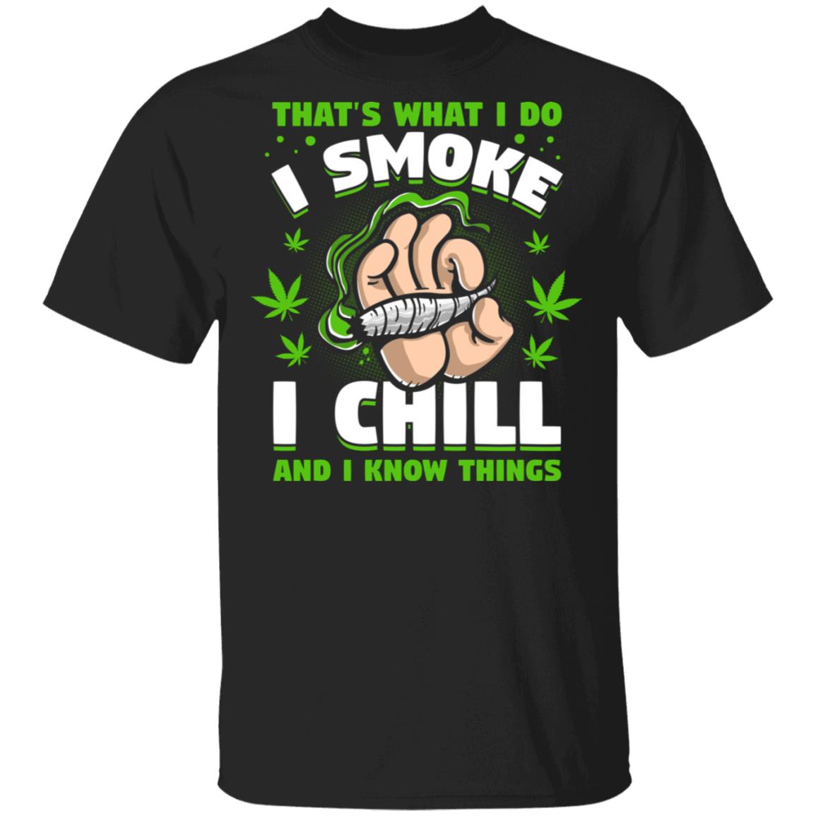 That's What I Do I Smoke I Chill and I Know Things T-Shirt - Funny Cannabis Shirt, Black, Unisex T-Shirt