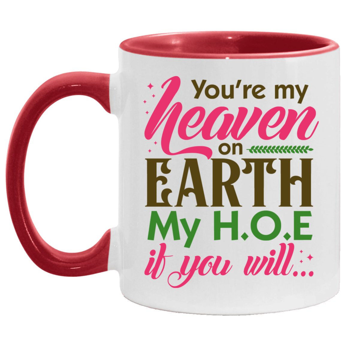 You're My Heaven On Earth My HOE If Your Will Funny Accent Mug - Ceramic Coffee Mug, White/Red, 11 oz. Accent Mug