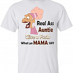 Real Ass Auntie Give A Fuck What Yo Mama Say T-Shirt, Unisex T-Shirt, White