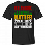 Black Lives Matter More Than White Feelings Check Your Privilege - George Floyd T-shirt, Black, Unisex T-Shirt