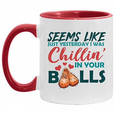 Funny Father's Day Gifts Seems Like Just Yesterday I Was Chillin' In Your Balls Accent Mug, White/Red, 11 oz. Accent Mug