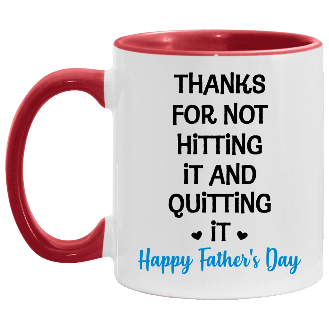 Thanks For Not Hitting It And Quitting It Accent Mug - Funny Father's Day Gift, White/Red, 11 oz. Accent Mug