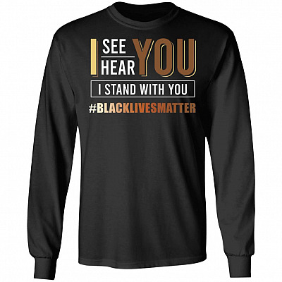 I See You I Hear You I Stand with You BLM Social Justice Gift Hoodie - Sweatshirt, Black, Long Sleeve