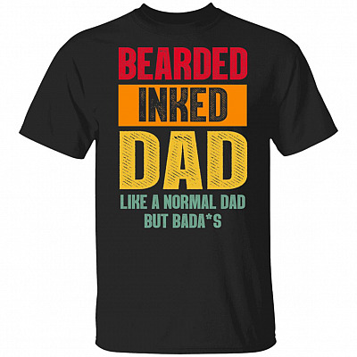 Bearded Inked Dad Like A Normal Dad But Badass T-Shirt - Funny Father's Day Shirt, Black, Unisex T-Shirt