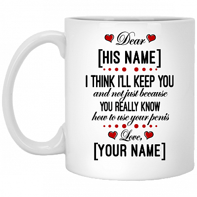 Personalized I Think I'll Keep You And Not Just Because You Really Know Ceramic Coffee Mug - Water Bottle, White, 11 oz. White Mug