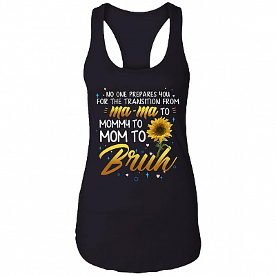 No One Prepares You For The Transition From Mama To Mommy to Mom To Bruh Cotton Tank Top Tee-Racerback Tank, Black, Ladies Racerback Tank