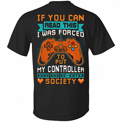 If You Can Read This I Was Forced To Put My Controller Down And Re-Enter Society Print On Back T-Shirt Only, Black, Unisex T-Shirt