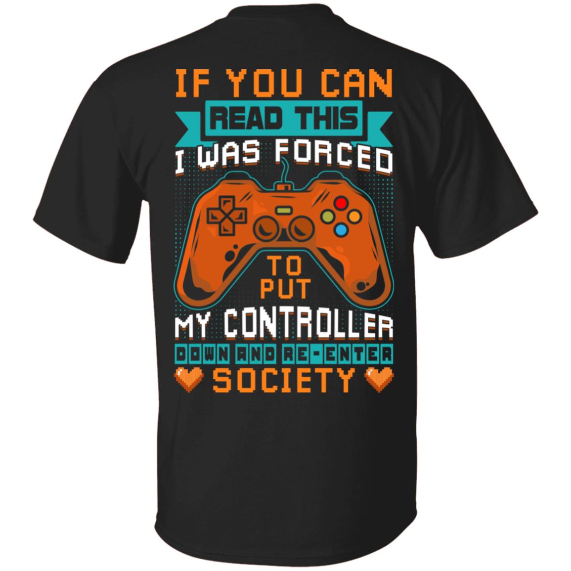 If You Can Read This I Was Forced To Put My Controller Down And Re-Enter Society Print On Back T-Shirt Only, Black, Unisex T-Shirt