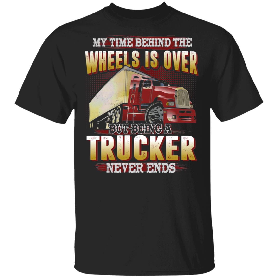 My Time Behind The Wheels Is Over But Being A Trucker Never Ends T-Shirt - Funny Olf Trucker Shirt, Black, Unisex T-Shirt