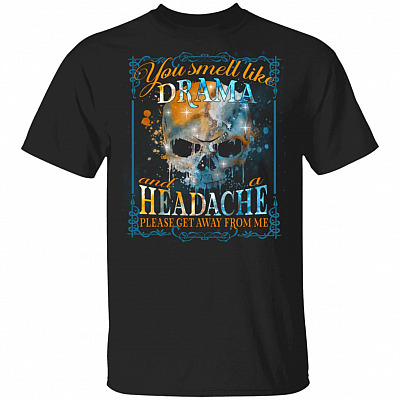You Smell Like Drama And A Headache Please Get Away From Me Funny Skull T-Shirt, Black, Unisex T-Shirt