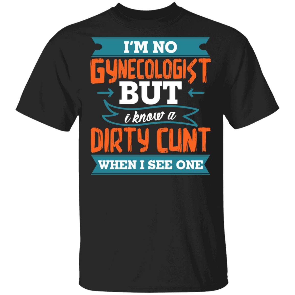 funny-saying-shirt-i-m-no-gynecologist-but-i-know-a-dirty-cunt-when-i