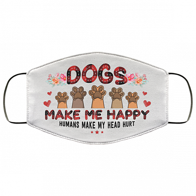Dogs Make Me Happy Humans Make My Head Hurt Washable Reusable Custom – Printed Cloth Face Mask Cover, White, Cloth Face Cover